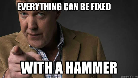 Everything can be fixed with a hammer